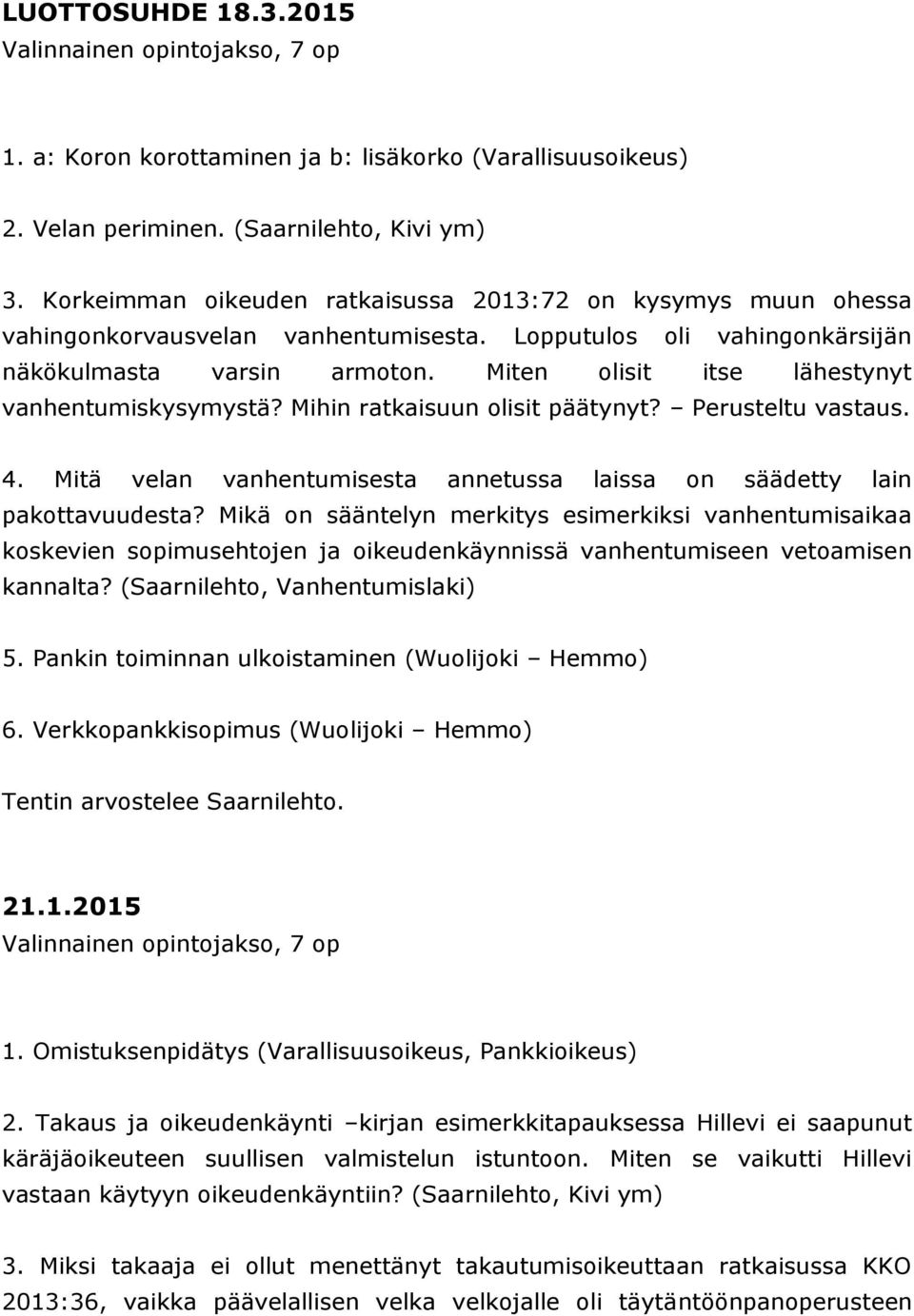 Miten olisit itse lähestynyt vanhentumiskysymystä? Mihin ratkaisuun olisit päätynyt? Perusteltu vastaus. 4. Mitä velan vanhentumisesta annetussa laissa on säädetty lain pakottavuudesta?