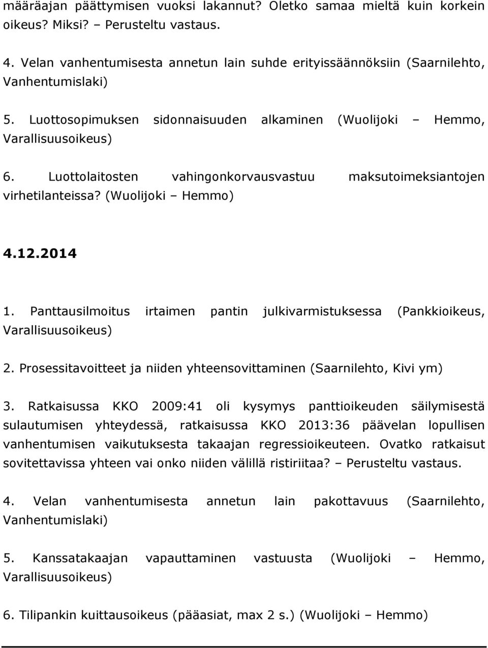 Luottolaitosten vahingonkorvausvastuu maksutoimeksiantojen virhetilanteissa? (Wuolijoki Hemmo) 4.12.2014 1. Panttausilmoitus irtaimen pantin julkivarmistuksessa (Pankkioikeus, 2.