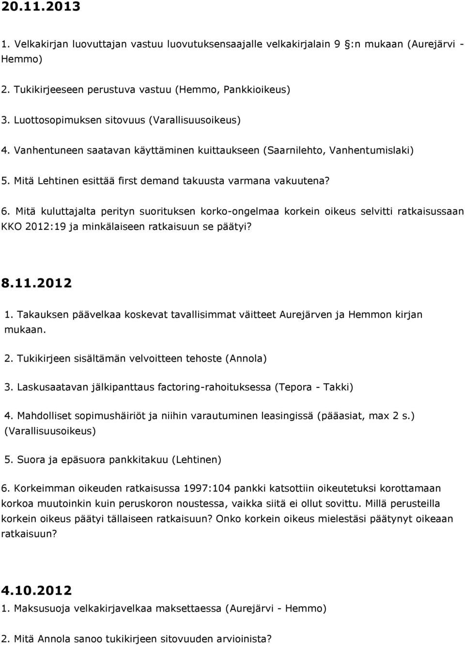 Mitä kuluttajalta perityn suorituksen korko-ongelmaa korkein oikeus selvitti ratkaisussaan KKO 2012:19 ja minkälaiseen ratkaisuun se päätyi? 8.11.2012 1.