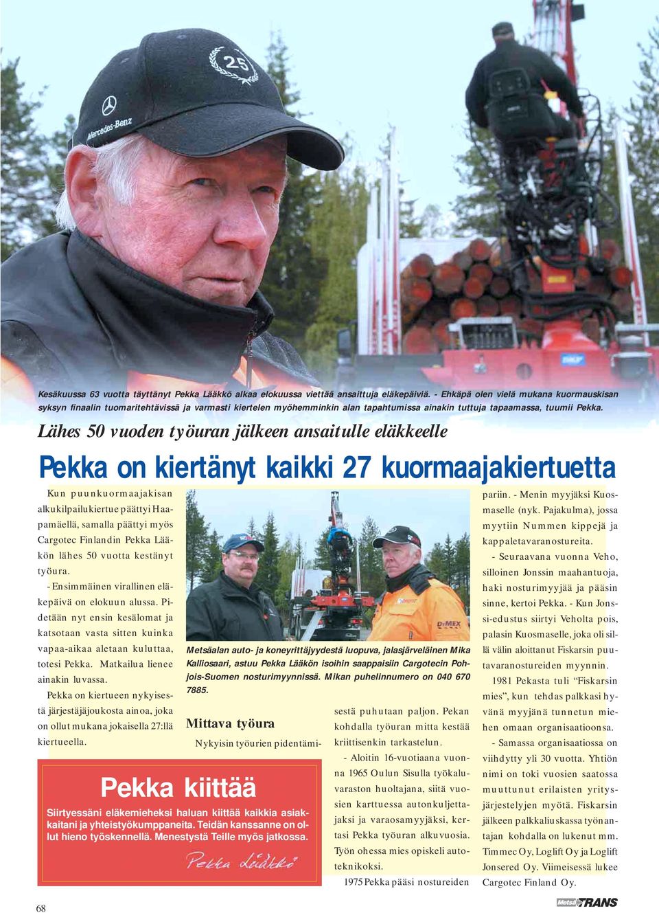 Lähes 50 vuoden työuran jälkeen ansaitulle eläkkeelle Pekka on kiertänyt kaikki 27 kuormaajakiertuetta Kun puunkuormaajakisan alkukilpailukiertue päättyi Haapamäellä, samalla päättyi myös Cargotec