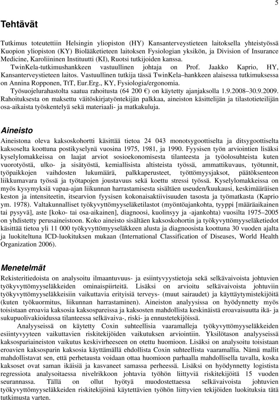 Vastuullinen tutkija tässä TwinKela hankkeen alaisessa tutkimuksessa on Annina Ropponen, TtT, Eur.Erg., KY, Fysiologia/ergonomia.
