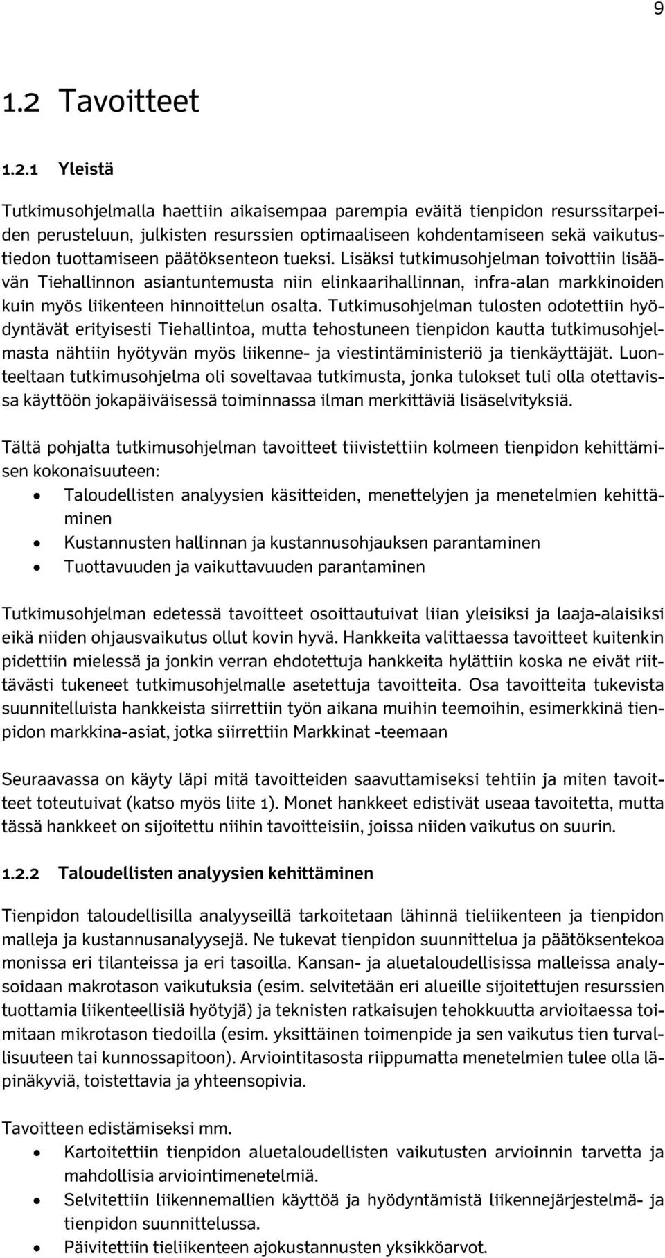 1 Yleistä Tutkimusohjelmalla haettiin aikaisempaa parempia eväitä tienpidon resurssitarpeiden perusteluun, julkisten resurssien optimaaliseen kohdentamiseen sekä vaikutustiedon tuottamiseen