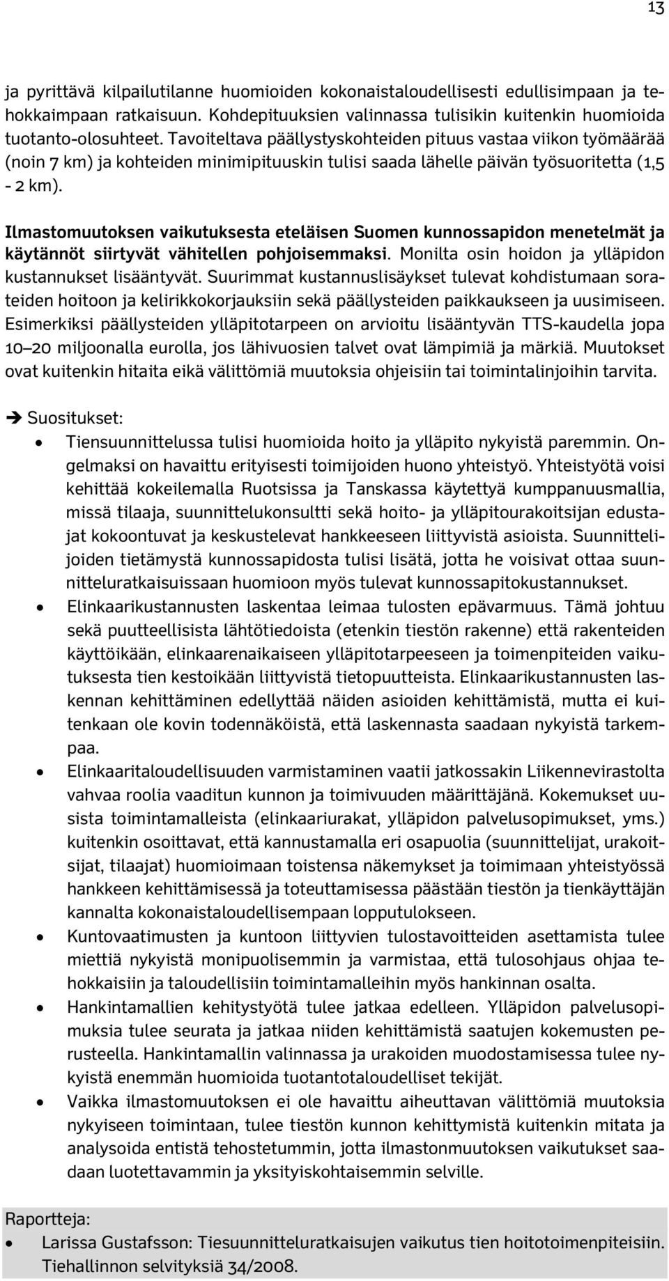 Ilmastomuutoksen vaikutuksesta eteläisen Suomen kunnossapidon menetelmät ja käytännöt siirtyvät vähitellen pohjoisemmaksi. Monilta osin hoidon ja ylläpidon kustannukset lisääntyvät.