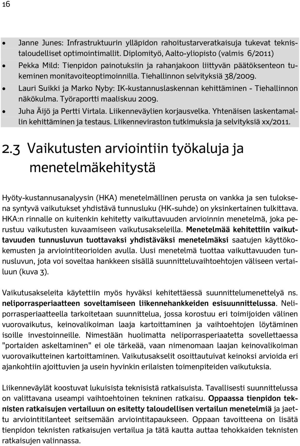 Lauri Suikki ja Marko Nyby: IK-kustannuslaskennan kehittäminen - Tiehallinnon näkökulma. Työraportti maaliskuu 2009. Juha Äijö ja Pertti Virtala. Liikenneväylien korjausvelka.