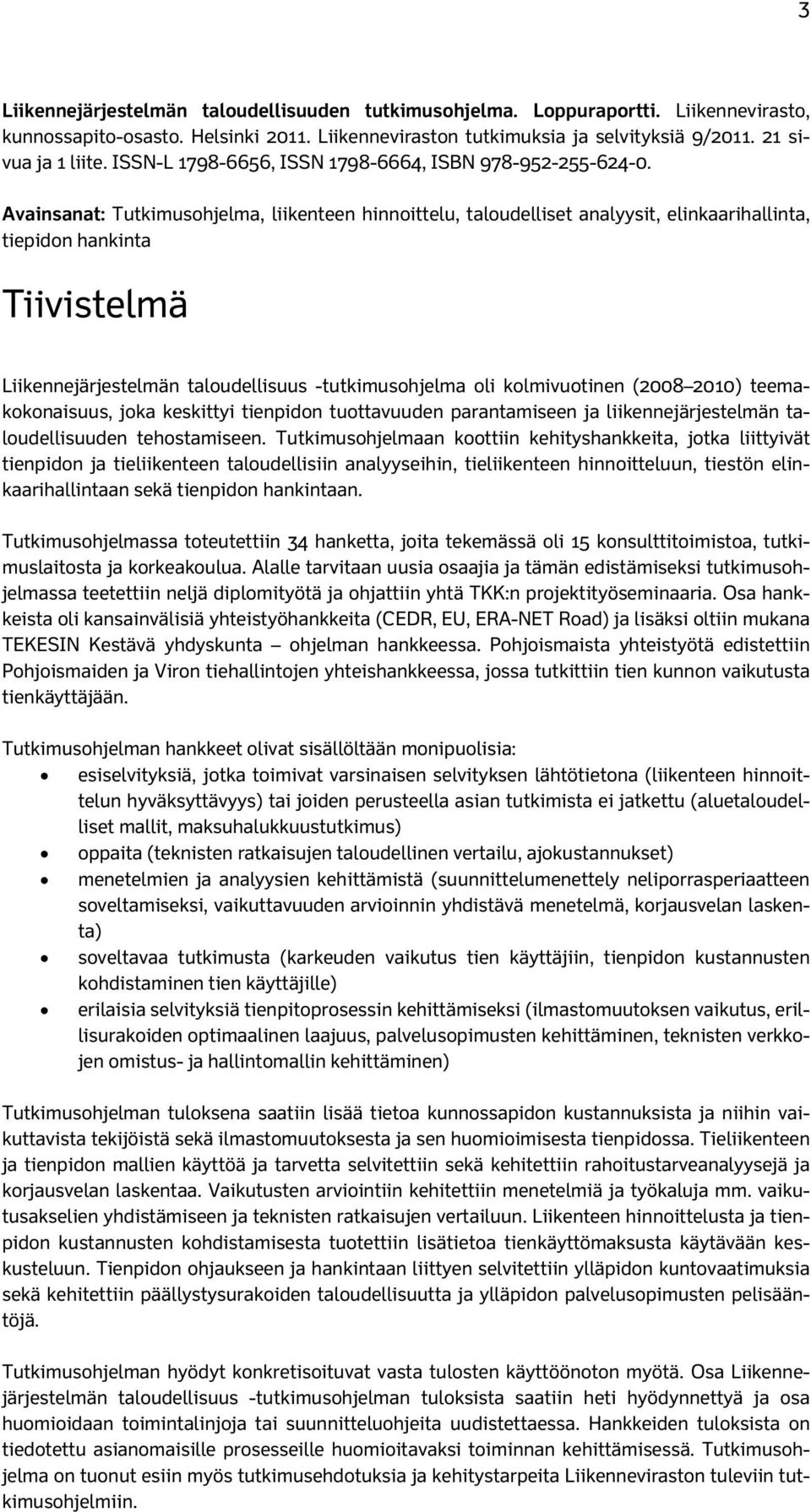 Avainsanat: Tutkimusohjelma, liikenteen hinnoittelu, taloudelliset analyysit, elinkaarihallinta, tiepidon hankinta Tiivistelmä Liikennejärjestelmän taloudellisuus -tutkimusohjelma oli kolmivuotinen