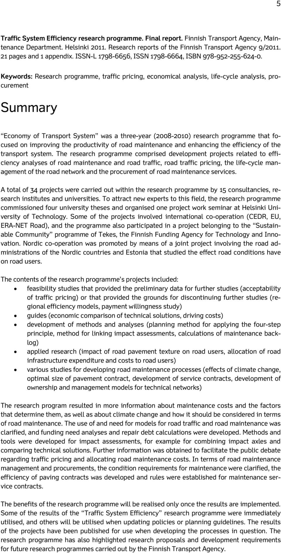 Keywords: Research programme, traffic pricing, economical analysis, life-cycle analysis, procurement Summary Economy of Transport System was a three-year (2008-2010) research programme that focused