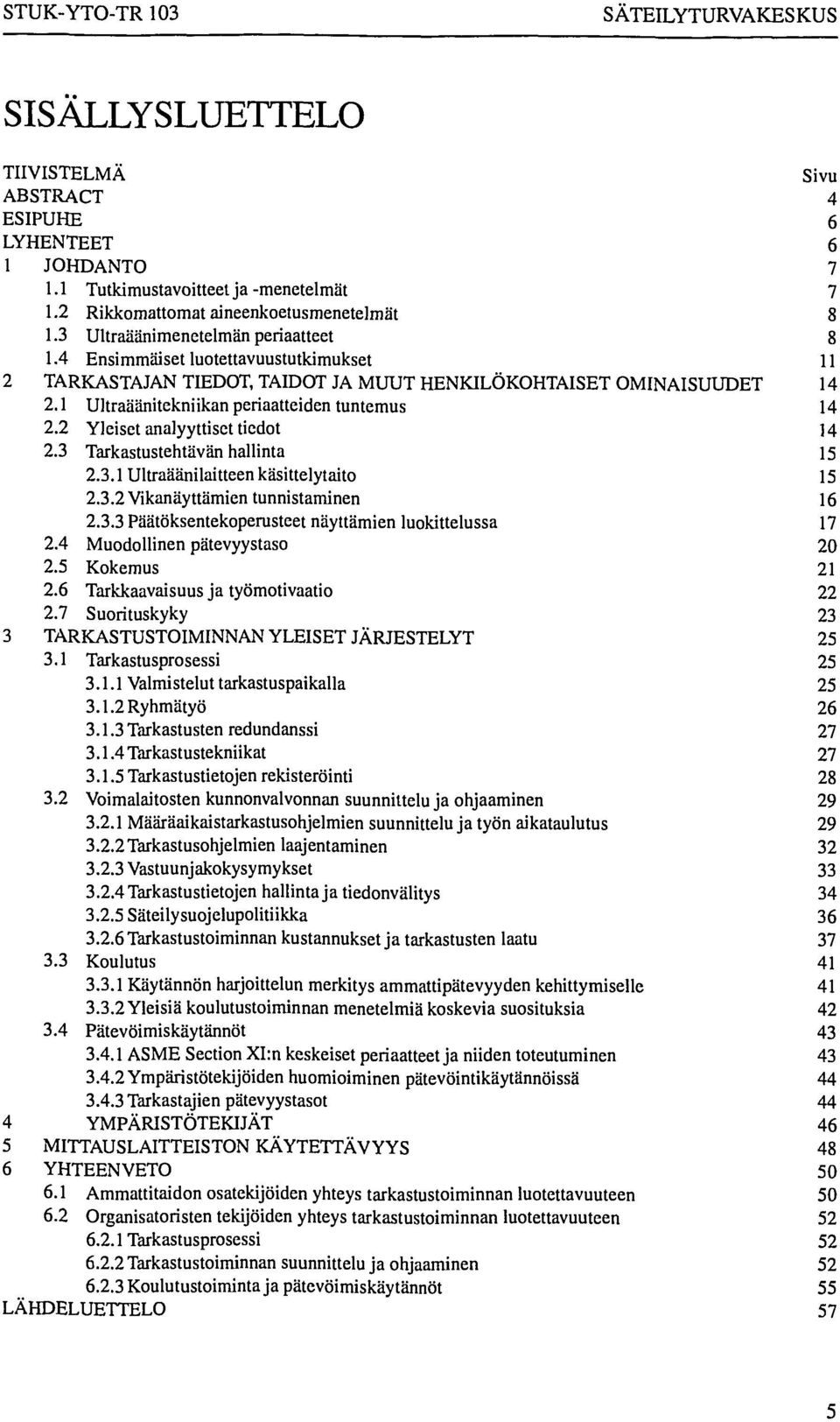 2 Yleiset analyyttiset tiedot 14 2.3 Tarkastustehtävän hallinta 15 2.3.1 Ultraäänilaitteen käsittelytaito 15 2.3.2 Vikanäyttämien tunnistaminen 16 2.3.3 Päätöksentekoperusteet näyttämien luokittelussa 17 2.