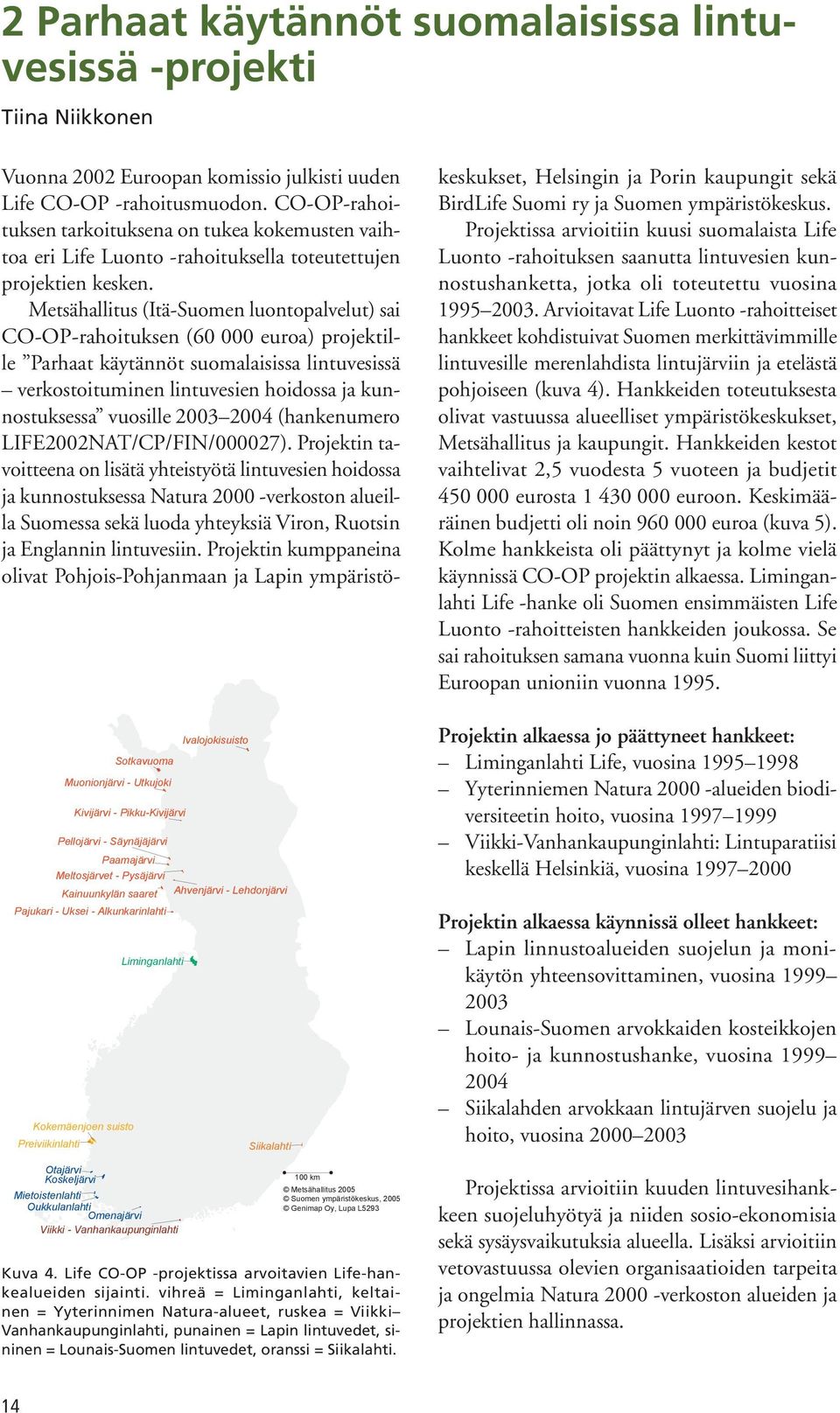 Vanhankaupunginlahti Ivalojokisuisto Siikalahti 100 km Metsähallitus 2005 Suomen ympäristökeskus, 2005 Genimap Oy, Lupa L5293 Kuva 4. Life CO-OP -projektissa arvoitavien Life-hankealueiden sijainti.