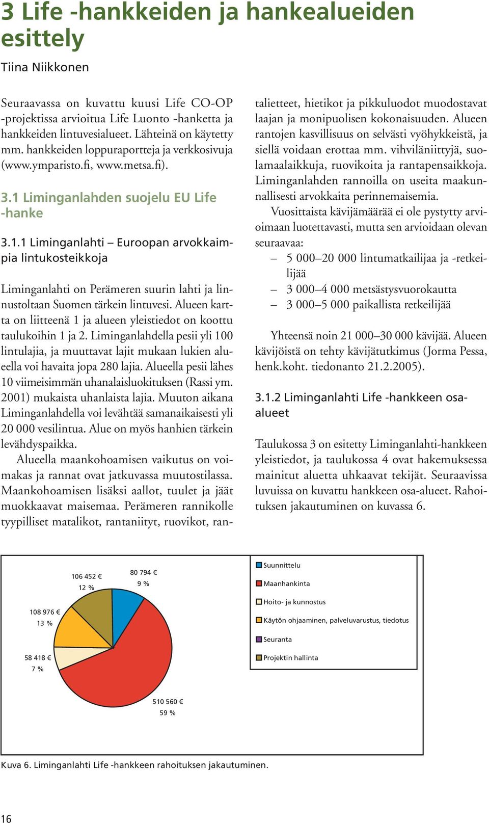 Liminganlahden suojelu EU Life -hanke 3.1.1 Liminganlahti Euroopan arvokkaimpia lintukosteikkoja Liminganlahti on Perämeren suurin lahti ja linnustoltaan Suomen tärkein lintuvesi.