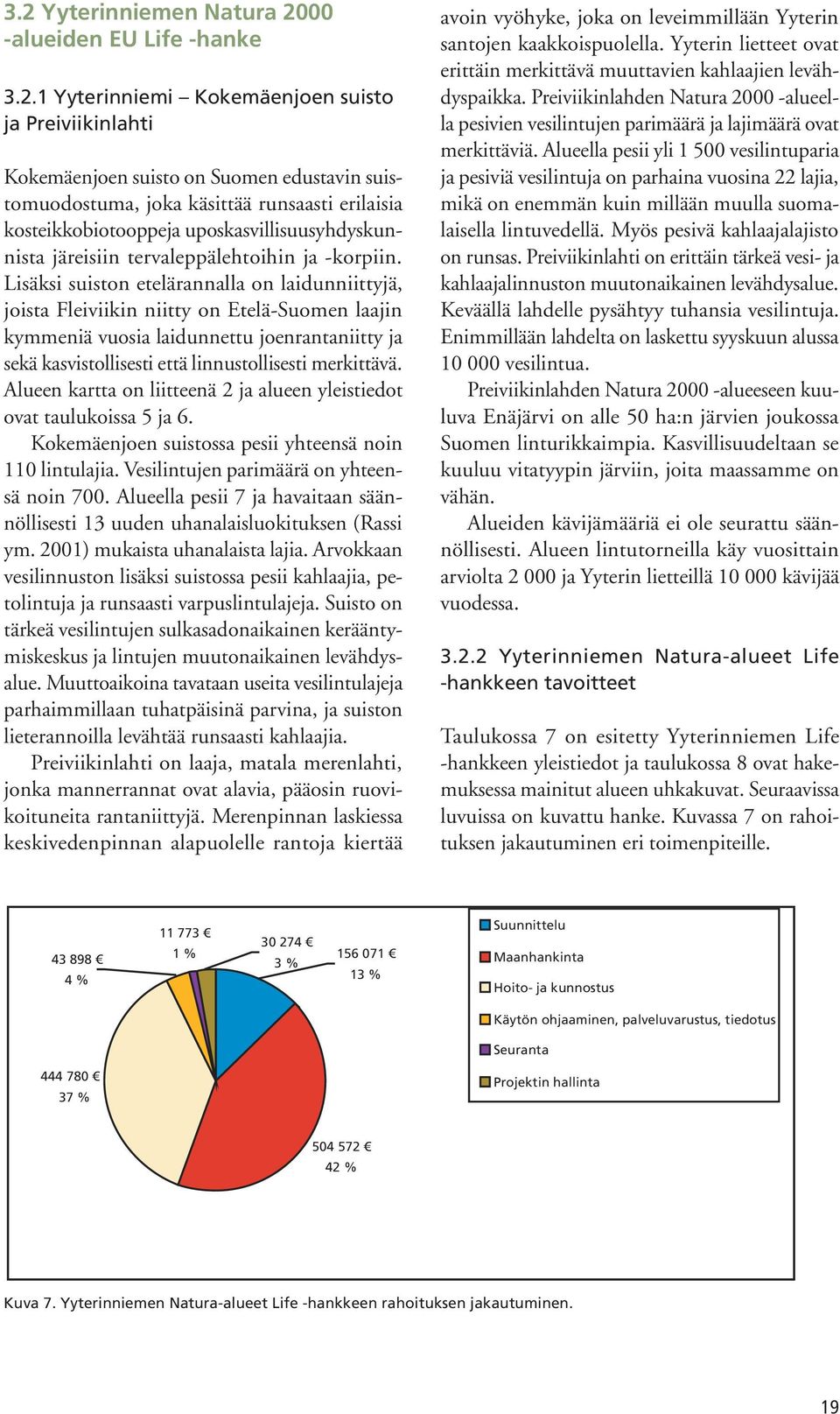 Lisäksi suiston etelärannalla on laidunniittyjä, joista Fleiviikin niitty on Etelä-Suomen laajin kymmeniä vuosia laidunnettu joenrantaniitty ja sekä kasvistollisesti että linnustollisesti merkittävä.