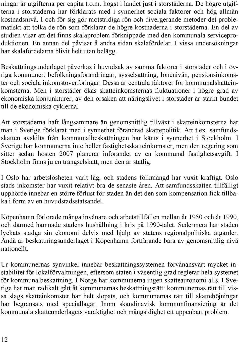 En del av studien visar att det finns skalaproblem förknippade med den kommunala serviceproduktionen. En annan del påvisar å andra sidan skalafördelar.