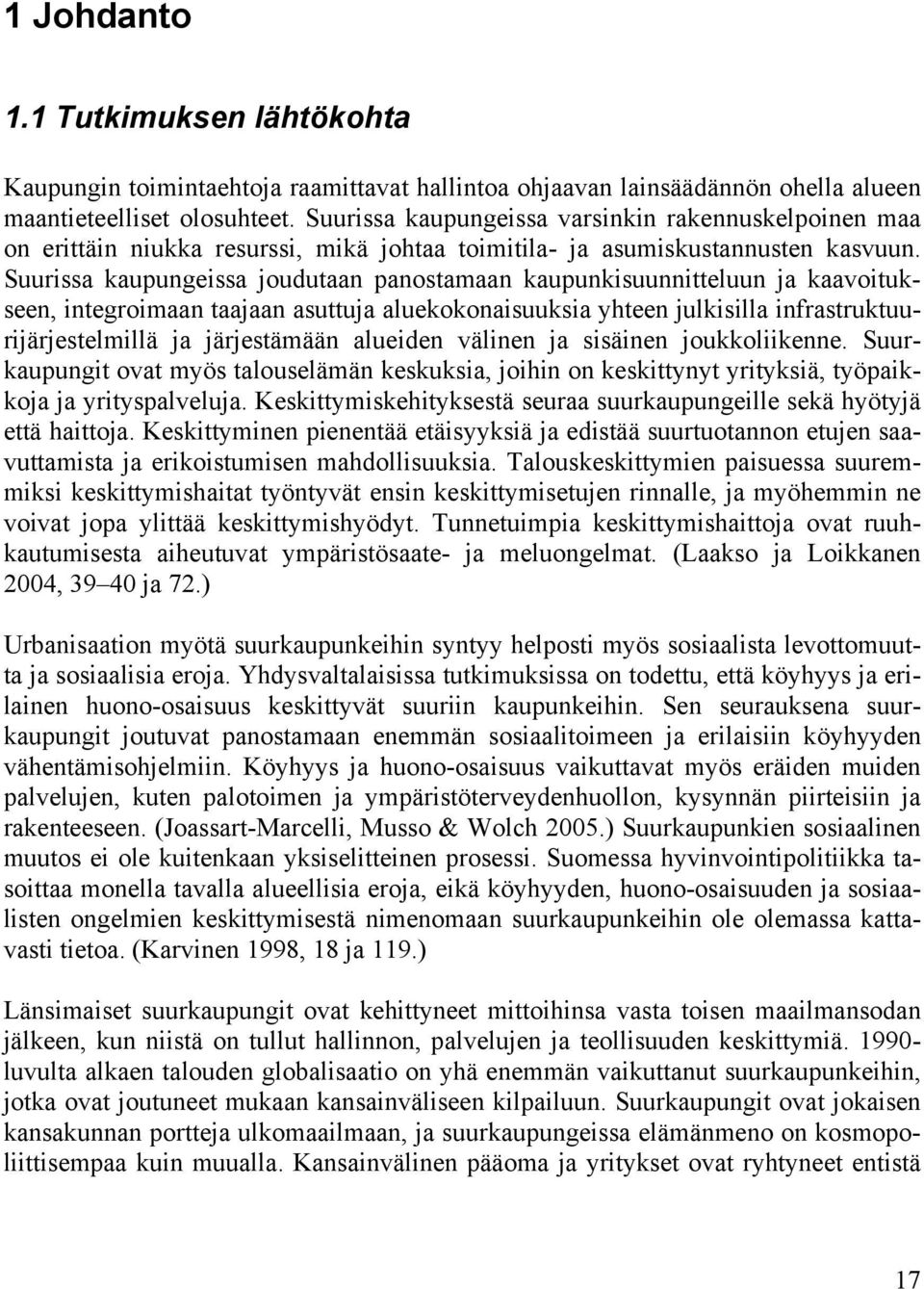 Suurissa kaupungeissa joudutaan panostamaan kaupunkisuunnitteluun ja kaavoitukseen, integroimaan taajaan asuttuja aluekokonaisuuksia yhteen julkisilla infrastruktuurijärjestelmillä ja järjestämään