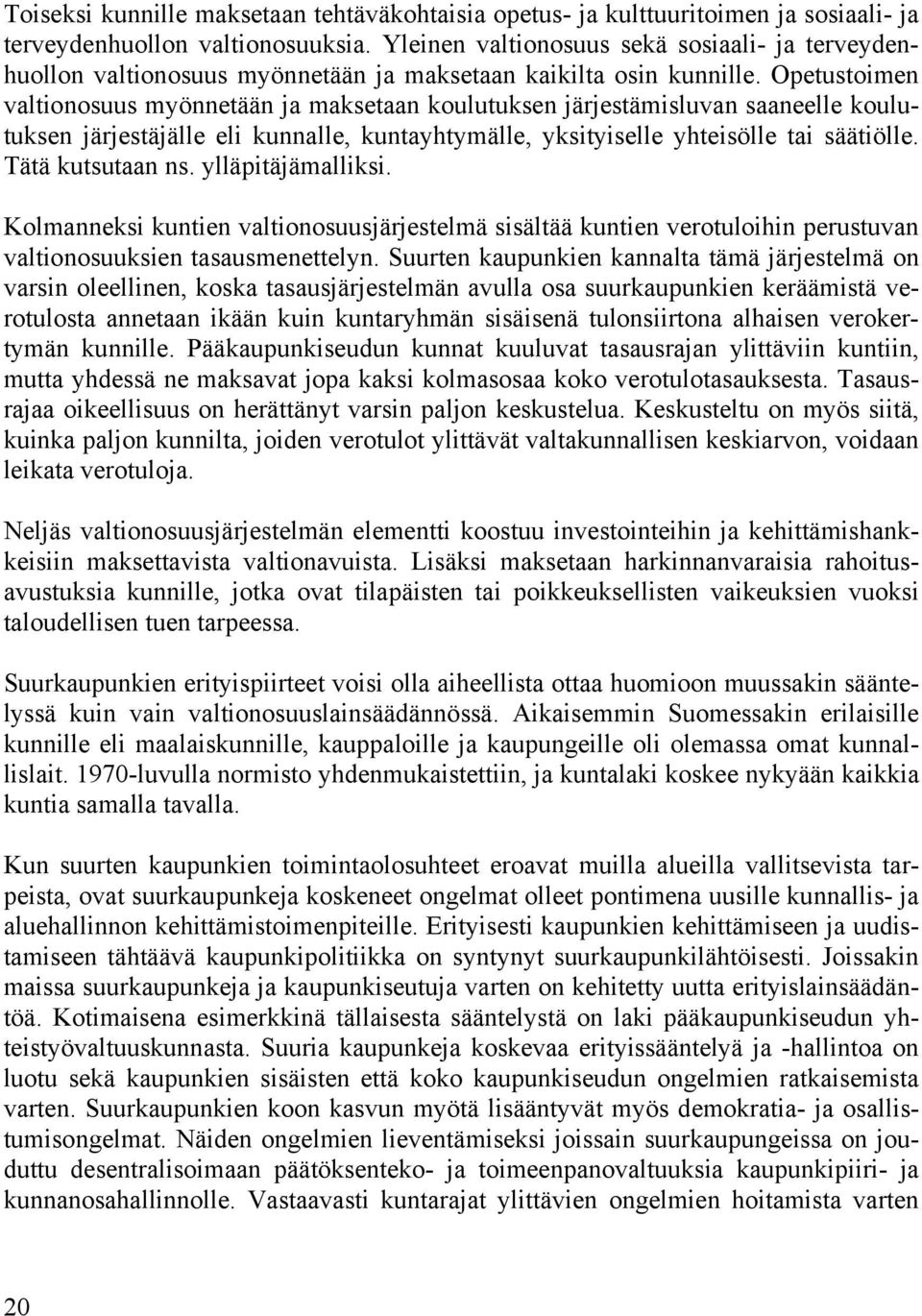 Opetustoimen valtionosuus myönnetään ja maksetaan koulutuksen järjestämisluvan saaneelle koulutuksen järjestäjälle eli kunnalle, kuntayhtymälle, yksityiselle yhteisölle tai säätiölle.