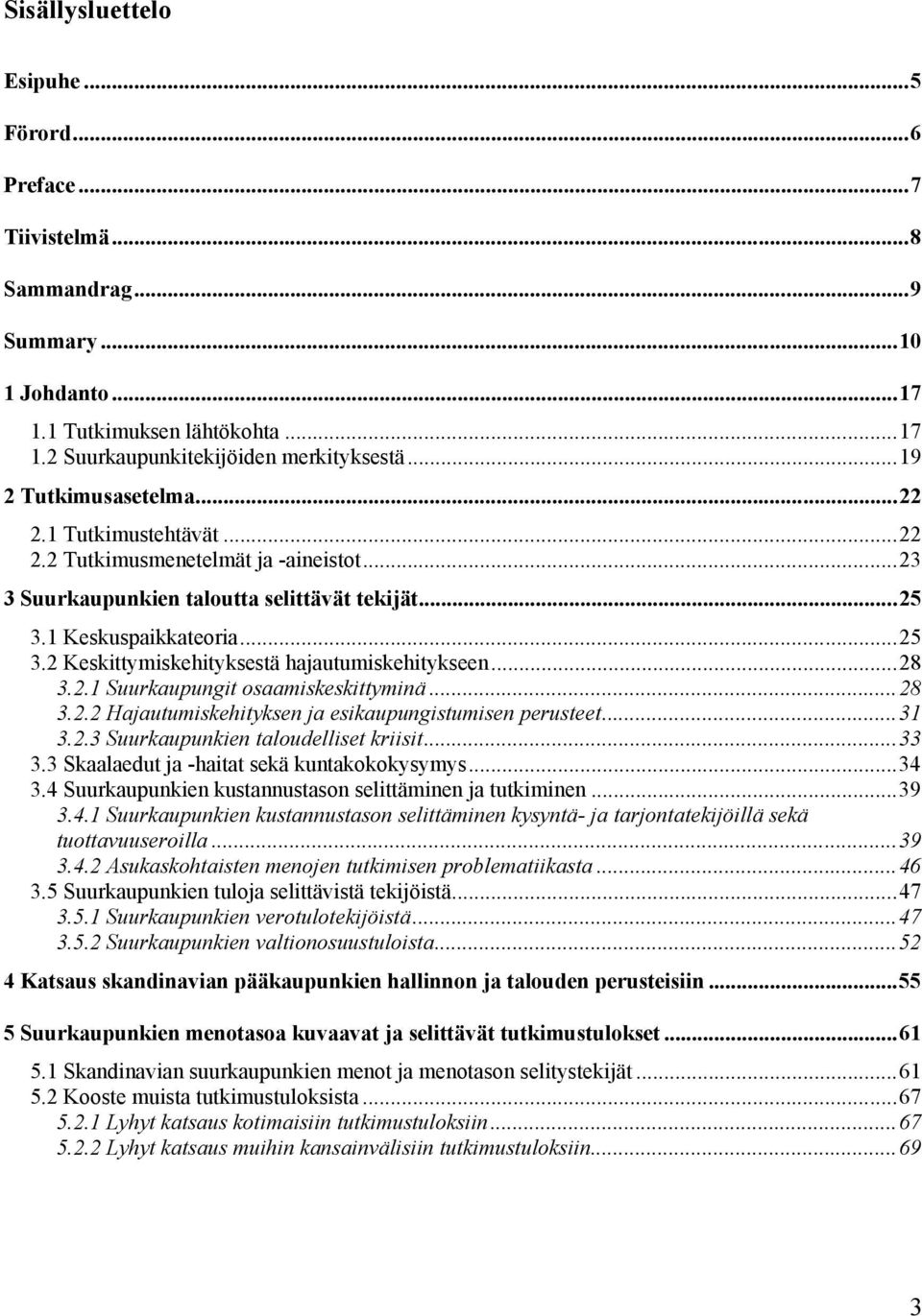 ..28 3.2.1 Suurkaupungit osaamiskeskittyminä...28 3.2.2 Hajautumiskehityksen ja esikaupungistumisen perusteet...31 3.2.3 Suurkaupunkien taloudelliset kriisit...33 3.