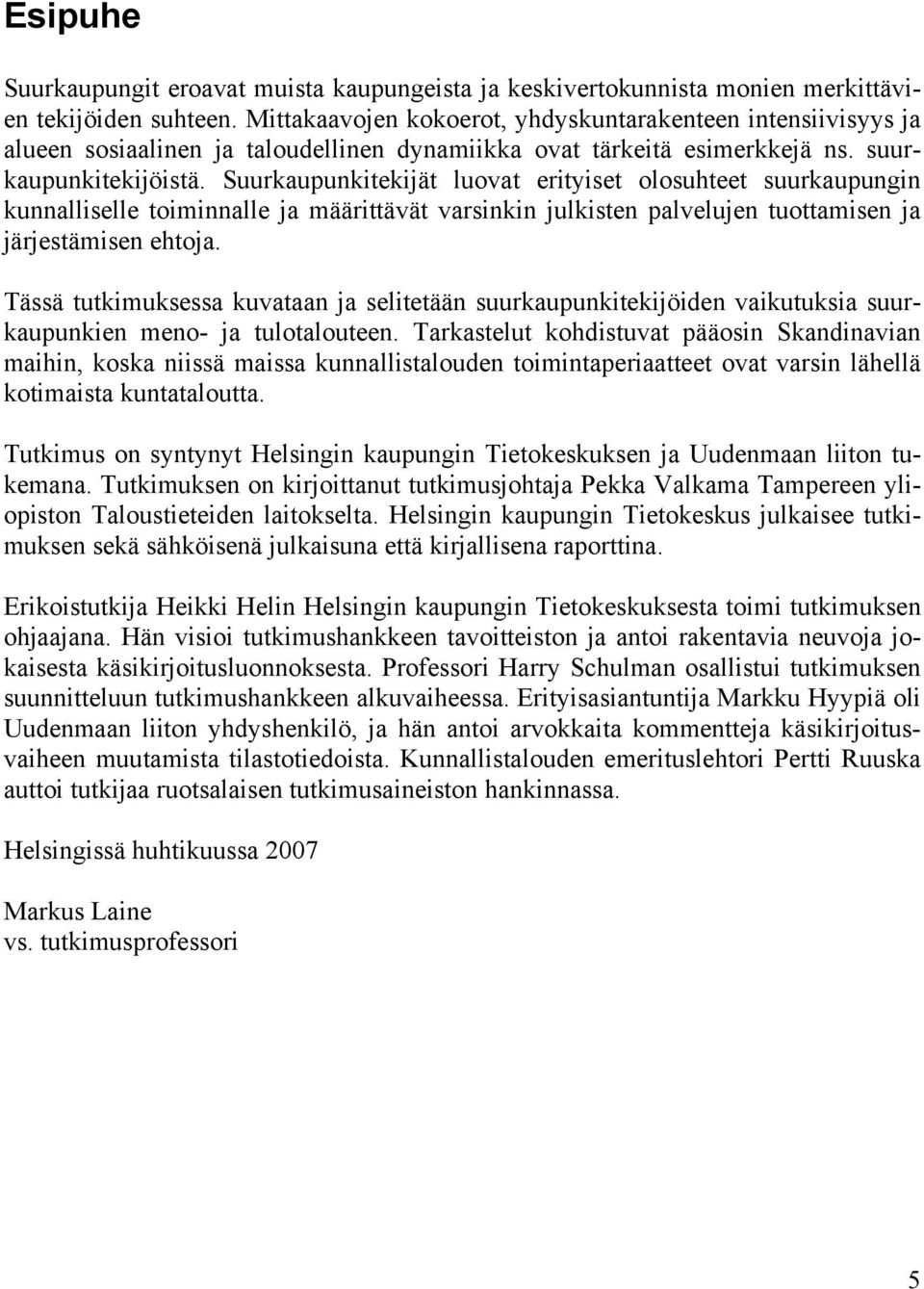 Suurkaupunkitekijät luovat erityiset olosuhteet suurkaupungin kunnalliselle toiminnalle ja määrittävät varsinkin julkisten palvelujen tuottamisen ja järjestämisen ehtoja.