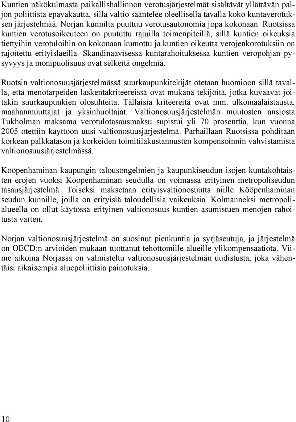 Ruotsissa kuntien verotusoikeuteen on puututtu rajuilla toimenpiteillä, sillä kuntien oikeuksia tiettyihin verotuloihin on kokonaan kumottu ja kuntien oikeutta verojenkorotuksiin on rajoitettu