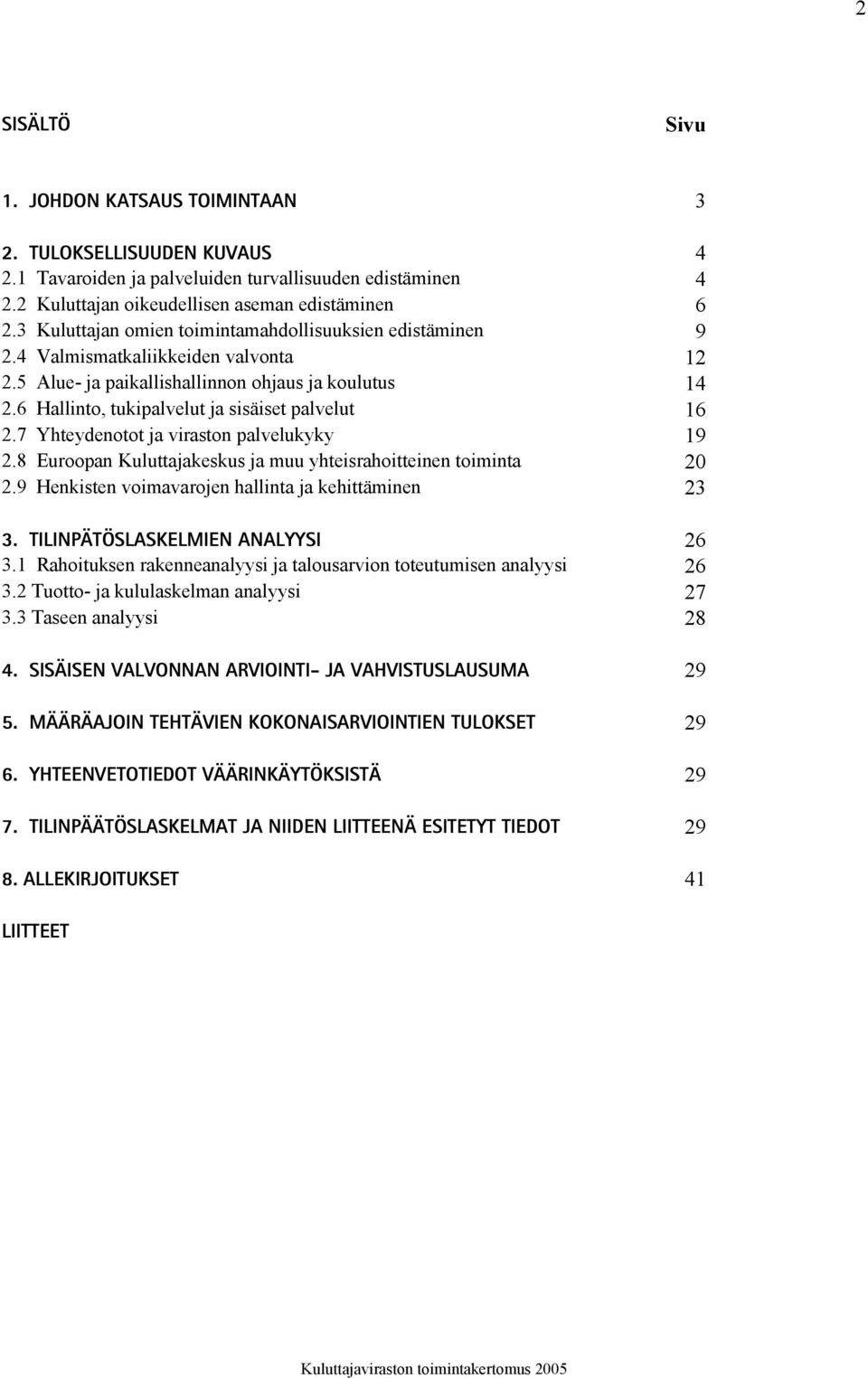 6 Hallinto, tukipalvelut ja sisäiset palvelut 16 2.7 Yhteydenotot ja viraston palvelukyky 19 2.8 Euroopan Kuluttajakeskus ja muu yhteisrahoitteinen toiminta 20 2.