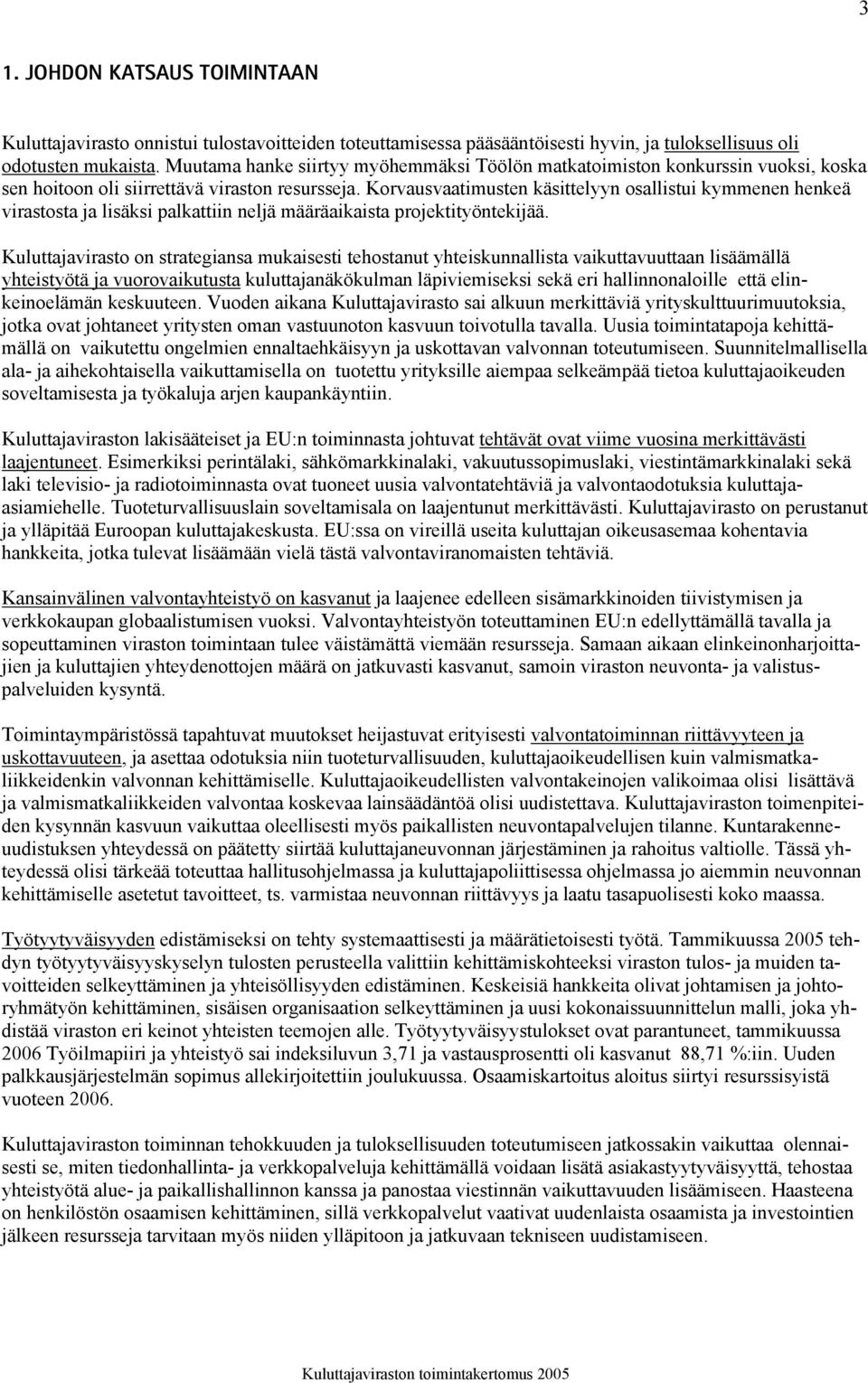 Korvausvaatimusten käsittelyyn osallistui kymmenen henkeä virastosta ja lisäksi palkattiin neljä määräaikaista projektityöntekijää.