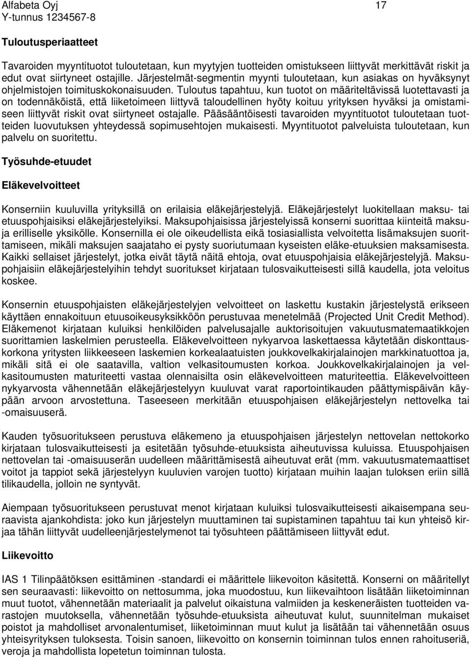 Tuloutus tapahtuu, kun tuotot on määriteltävissä luotettavasti ja on todennäköistä, että liiketoimeen liittyvä taloudellinen hyöty koituu yrityksen hyväksi ja omistamiseen liittyvät riskit ovat