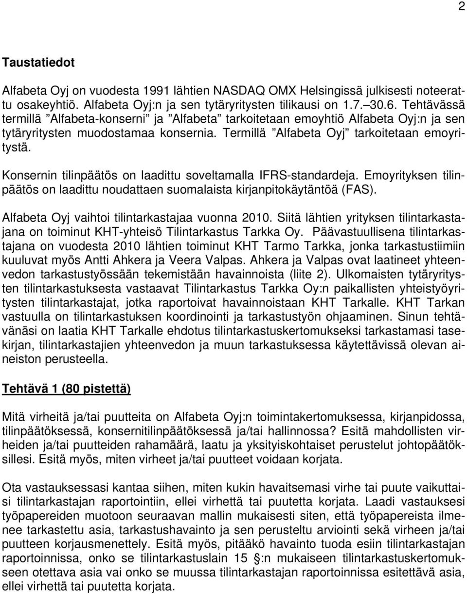 Konsernin tilinpäätös on laadittu soveltamalla IFRS-standardeja. Emoyrityksen tilinpäätös on laadittu noudattaen suomalaista kirjanpitokäytäntöä (FAS).