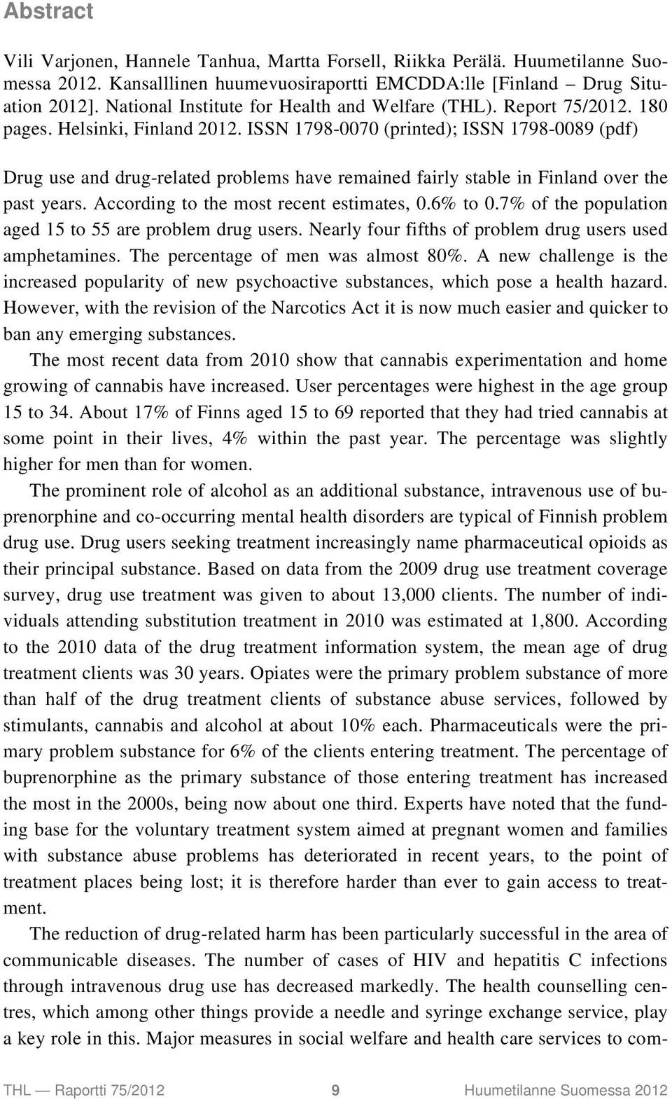 ISSN 1798-0070 (printed); ISSN 1798-0089 (pdf) Drug use and drug-related problems have remained fairly stable in Finland over the past years. According to the most recent estimates, 0.6% to 0.