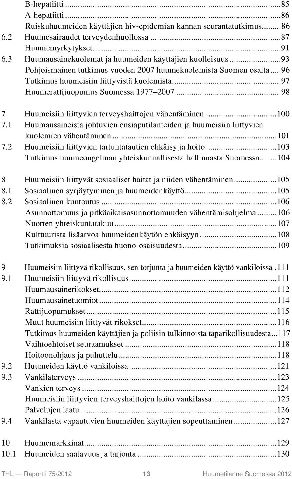 ..97 Huumerattijuopumus Suomessa 1977 2007...98 7 Huumeisiin liittyvien terveyshaittojen vähentäminen...100 7.