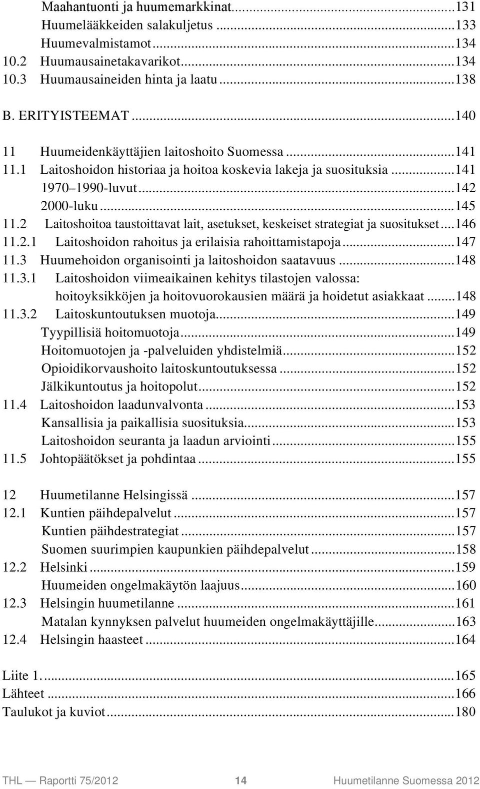 2 Laitoshoitoa taustoittavat lait, asetukset, keskeiset strategiat ja suositukset...146 11.2.1 Laitoshoidon rahoitus ja erilaisia rahoittamistapoja...147 11.