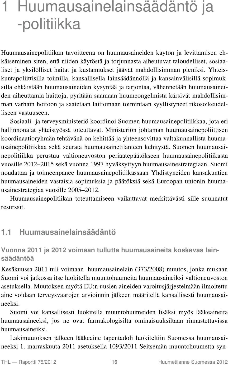 Yhteiskuntapoliittisilla toimilla, kansallisella lainsäädännöllä ja kansainvälisillä sopimuksilla ehkäistään huumausaineiden kysyntää ja tarjontaa, vähennetään huumausaineiden aiheuttamia haittoja,