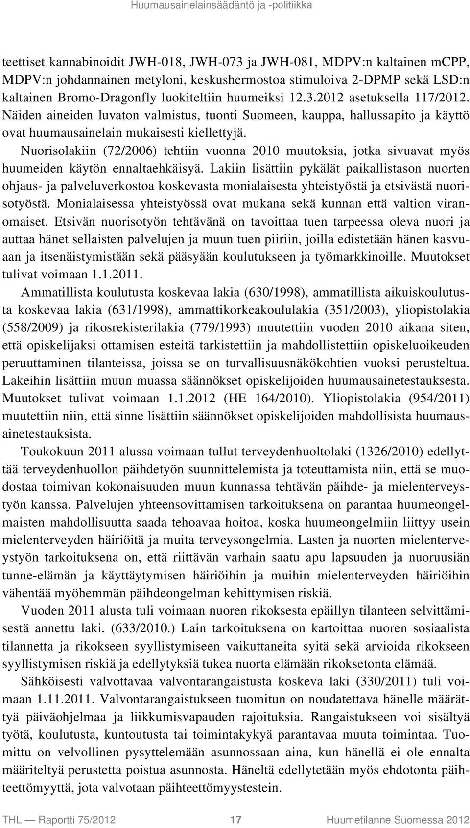 Nuorisolakiin (72/2006) tehtiin vuonna 2010 muutoksia, jotka sivuavat myös huumeiden käytön ennaltaehkäisyä.