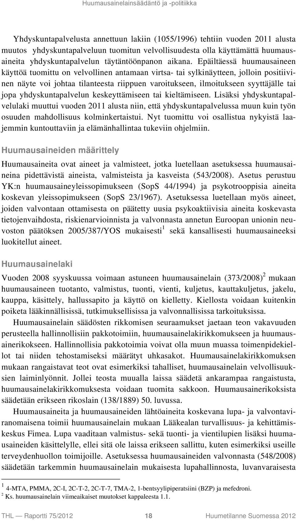 Epäiltäessä huumausaineen käyttöä tuomittu on velvollinen antamaan virtsa- tai sylkinäytteen, jolloin positiivinen näyte voi johtaa tilanteesta riippuen varoitukseen, ilmoitukseen syyttäjälle tai