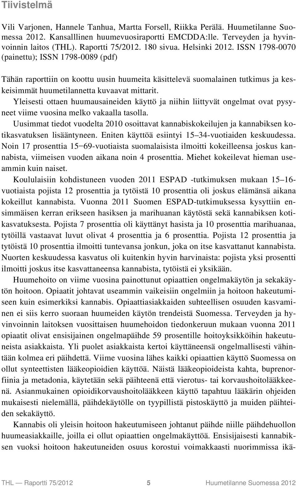 ISSN 1798-0070 (painettu); ISSN 1798-0089 (pdf) Tähän raporttiin on koottu uusin huumeita käsittelevä suomalainen tutkimus ja keskeisimmät huumetilannetta kuvaavat mittarit.