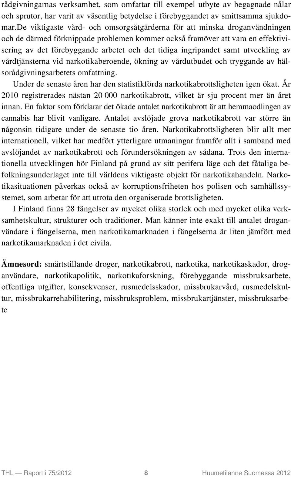 tidiga ingripandet samt utveckling av vårdtjänsterna vid narkotikaberoende, ökning av vårdutbudet och tryggande av hälsorådgivningsarbetets omfattning.