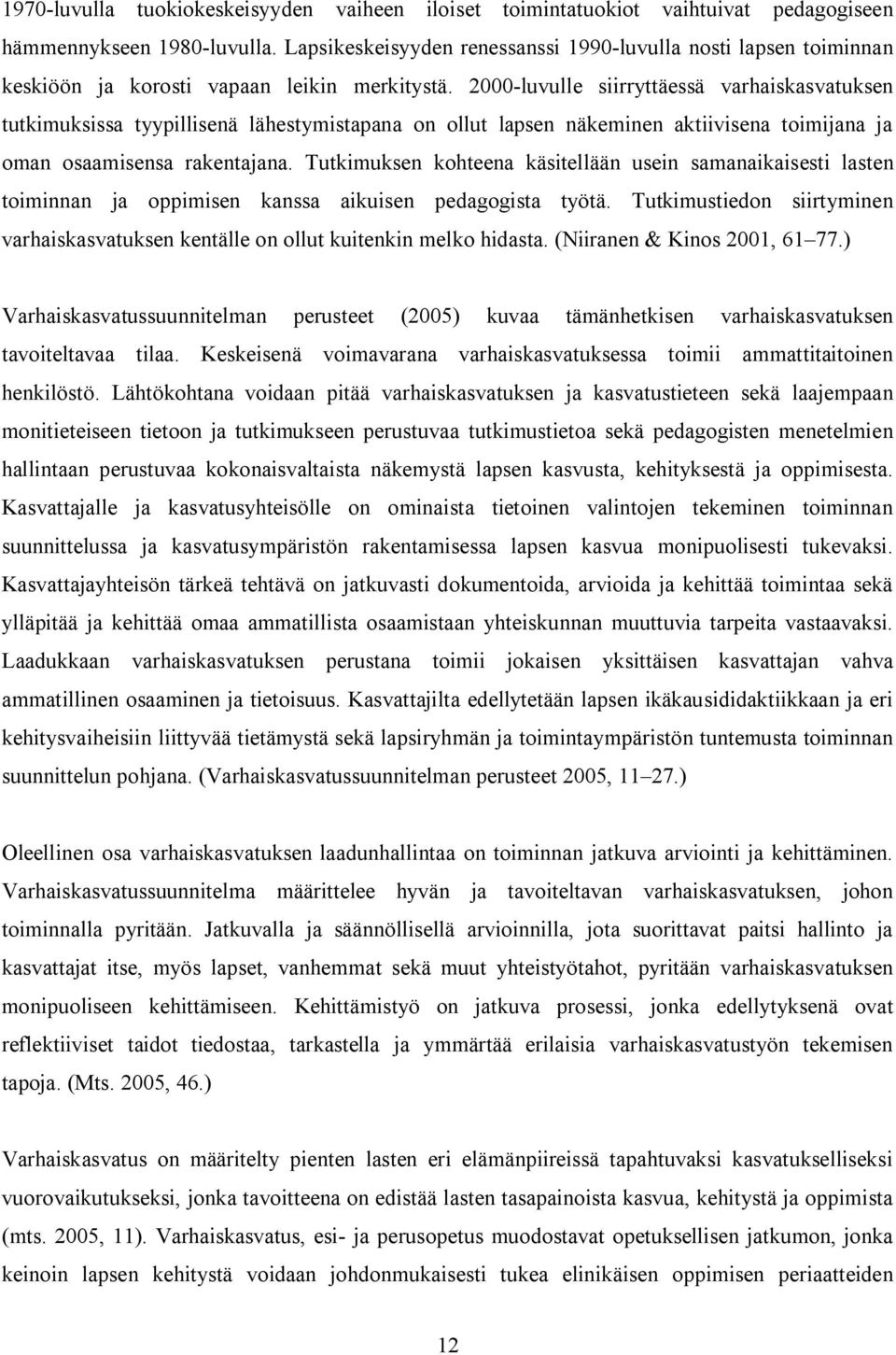 2000 luvulle siirryttäessä varhaiskasvatuksen tutkimuksissa tyypillisenä lähestymistapana on ollut lapsen näkeminen aktiivisena toimijana ja oman osaamisensa rakentajana.