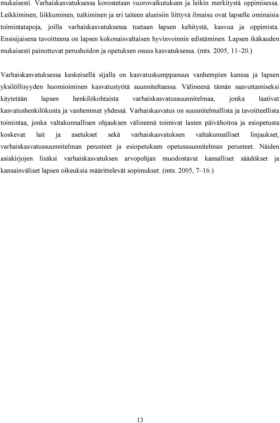 Ensisijaisena tavoitteena on lapsen kokonaisvaltaisen hyvinvoinnin edistäminen. Lapsen ikäkauden mukaisesti painottuvat perushoidon ja opetuksen osuus kasvatuksessa. (mts. 2005, 11 20.