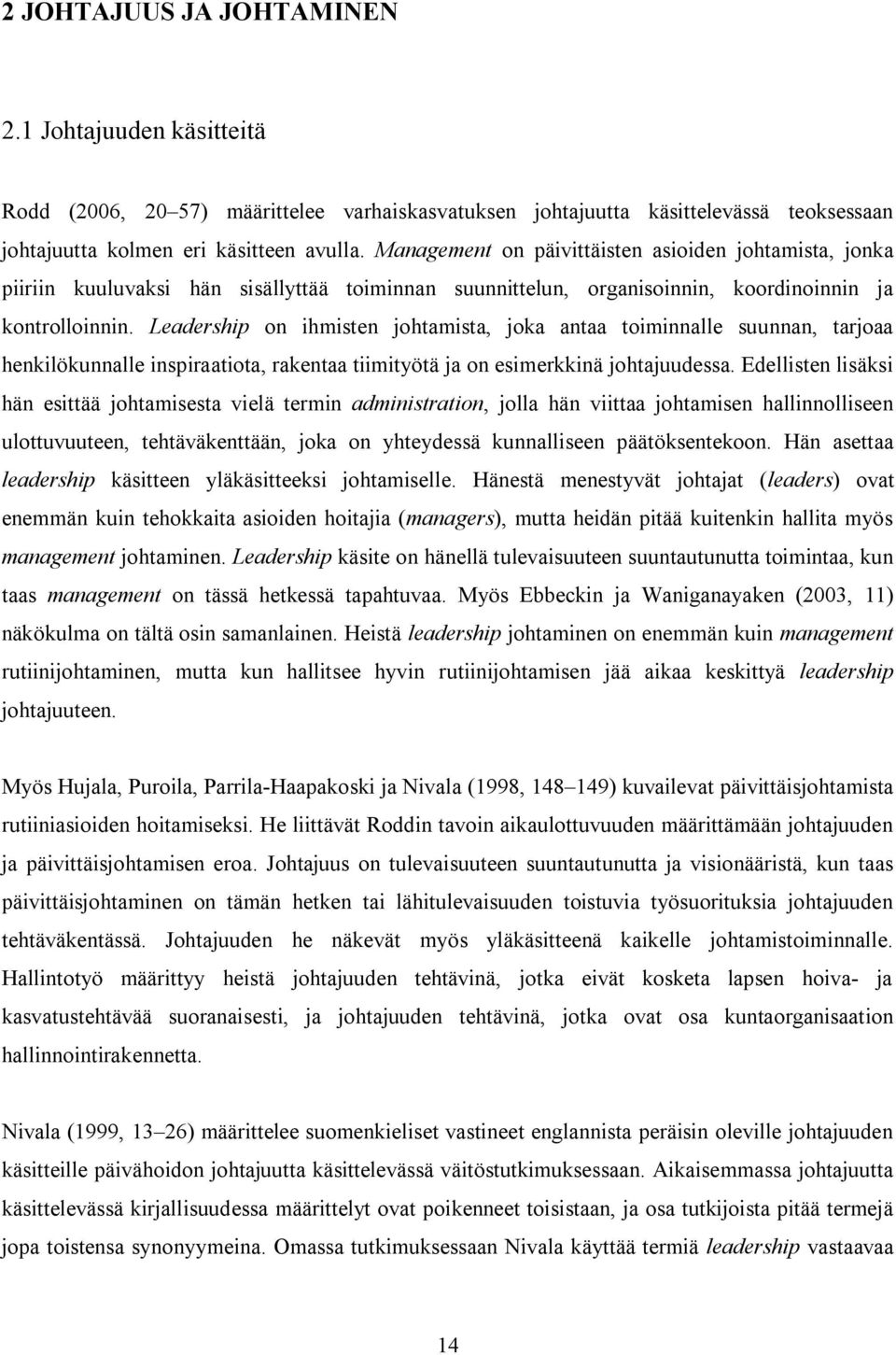 Leadership on ihmisten johtamista, joka antaa toiminnalle suunnan, tarjoaa henkilökunnalle inspiraatiota, rakentaa tiimityötä ja on esimerkkinä johtajuudessa.