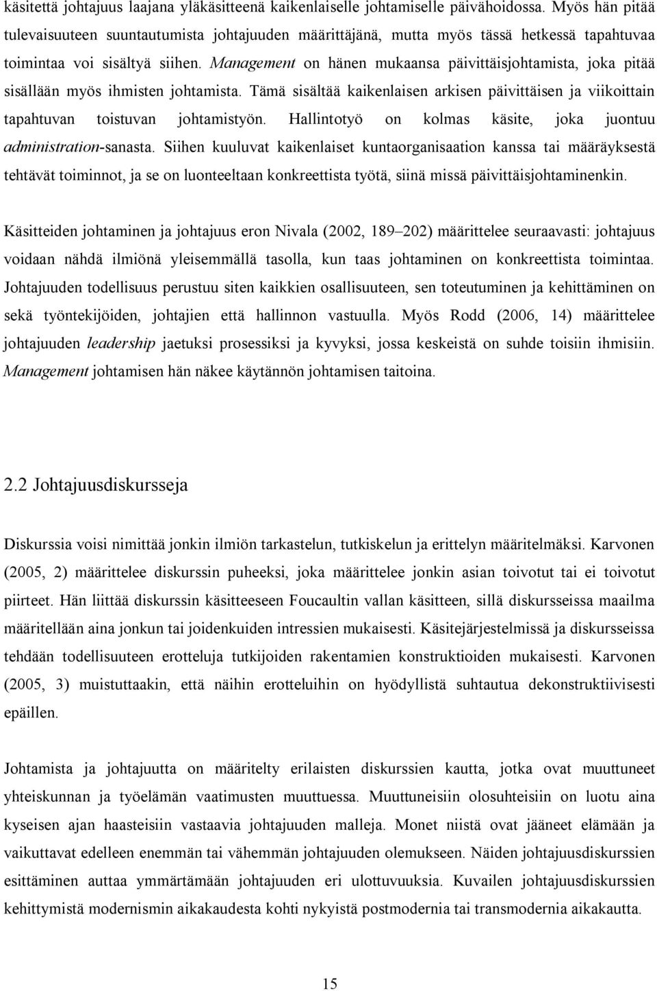 Management on hänen mukaansa päivittäisjohtamista, joka pitää sisällään myös ihmisten johtamista. Tämä sisältää kaikenlaisen arkisen päivittäisen ja viikoittain tapahtuvan toistuvan johtamistyön.