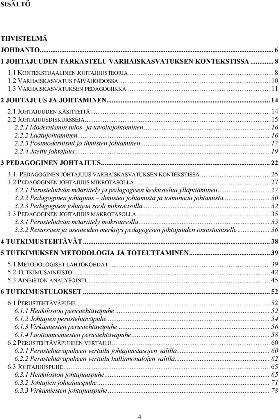 .. 16 2.2.3 Postmodernismi ja ihmisten johtaminen... 17 2.2.4 Jaettu johtajuus... 19 3 PEDAGOGINEN JOHTAJUUS... 22 3.1. PEDAGOGINEN JOHTAJUUS VARHAISKASVATUKSEN KONTEKSTISSA... 25 3.