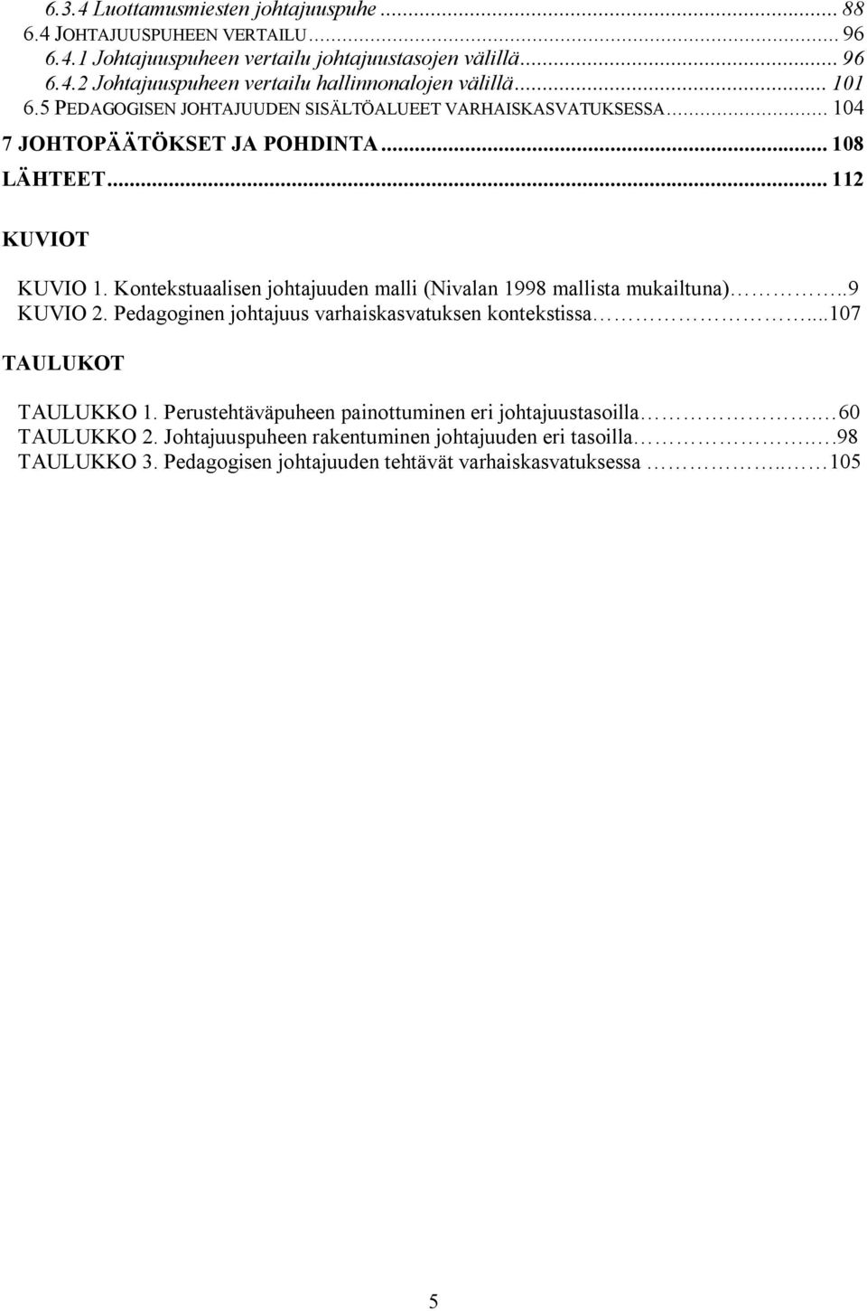 Kontekstuaalisen johtajuuden malli (Nivalan 1998 mallista mukailtuna)..9 KUVIO 2. Pedagoginen johtajuus varhaiskasvatuksen kontekstissa...107 TAULUKOT TAULUKKO 1.