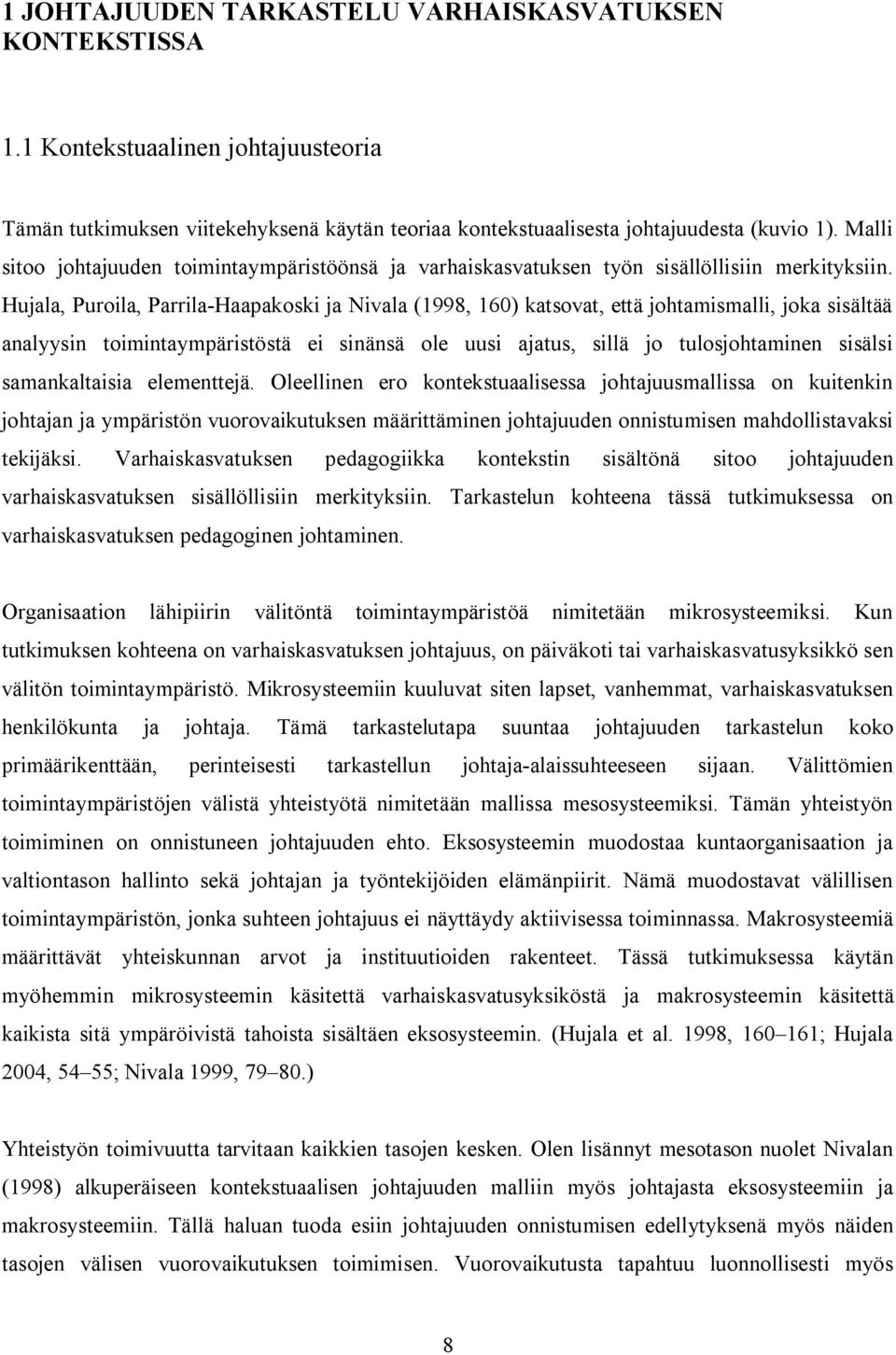 Hujala, Puroila, Parrila Haapakoski ja Nivala (1998, 160) katsovat, että johtamismalli, joka sisältää analyysin toimintaympäristöstä ei sinänsä ole uusi ajatus, sillä jo tulosjohtaminen sisälsi