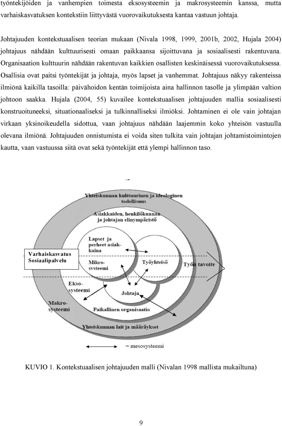Organisaation kulttuurin nähdään rakentuvan kaikkien osallisten keskinäisessä vuorovaikutuksessa. Osallisia ovat paitsi työntekijät ja johtaja, myös lapset ja vanhemmat.