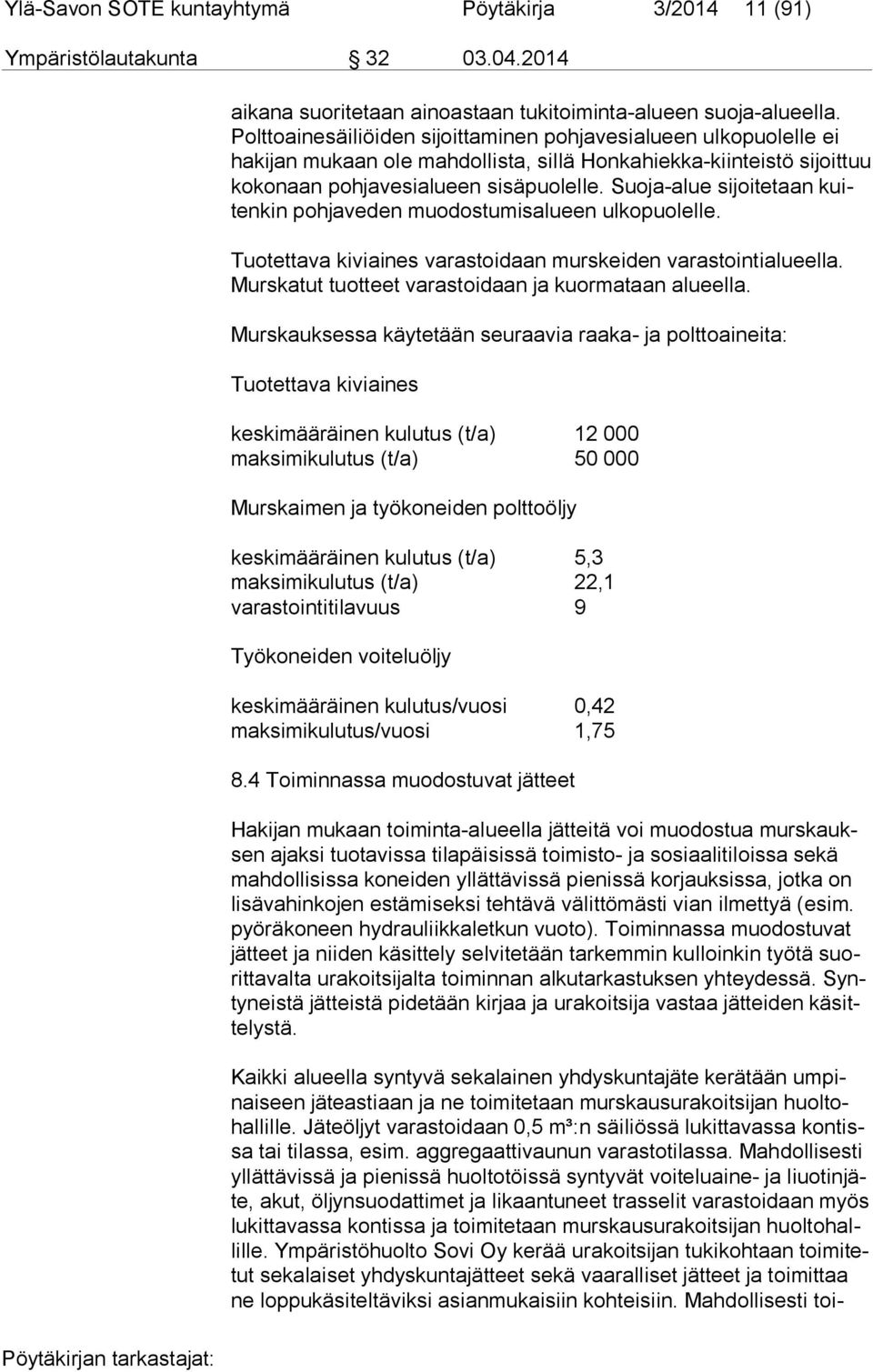 Suoja-alue sijoitetaan kuiten kin pohjaveden muodostumisalueen ulkopuolelle. Tuotettava kiviaines varastoidaan murskeiden varastointialueella. Murs ka tut tuotteet varastoidaan ja kuormataan alueella.