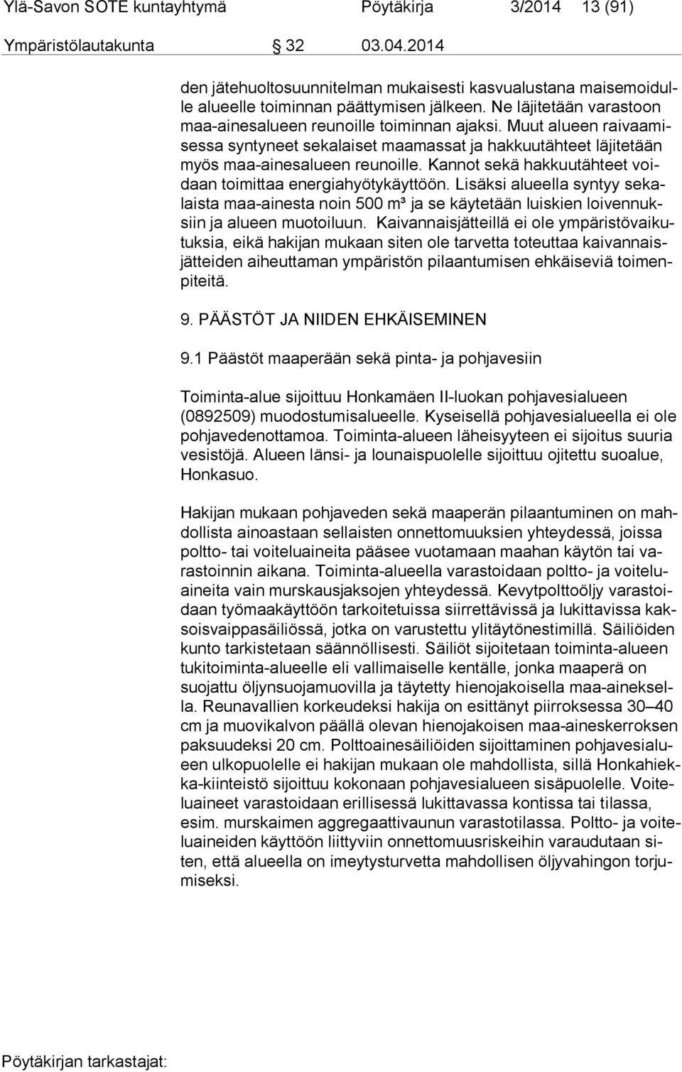 Kannot sekä hakkuutähteet voidaan toimittaa energiahyötykäyttöön. Lisäksi alueella syntyy se kalais ta maa-ainesta noin 500 m³ ja se käytetään luiskien loi ven nuksiin ja alueen muotoiluun.