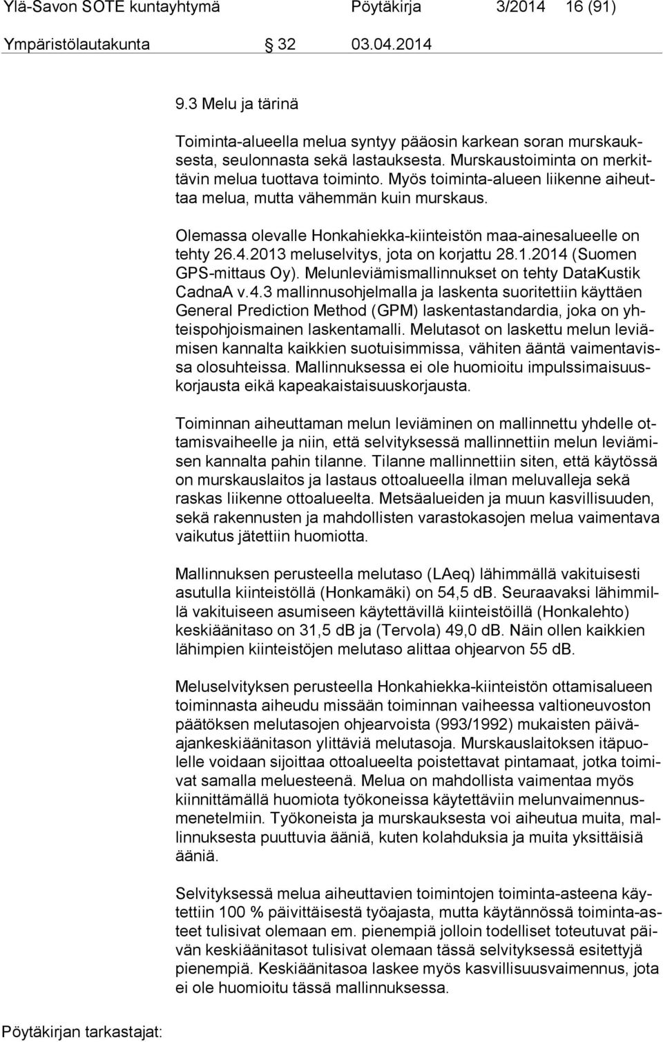 Myös toiminta-alueen liikenne ai heuttaa melua, mutta vähemmän kuin murskaus. Olemassa olevalle Honkahiekka-kiinteistön maa-ainesalueelle on teh ty 26.4.2013 meluselvitys, jota on korjattu 28.1.2014 (Suomen GPS-mit ta us Oy).