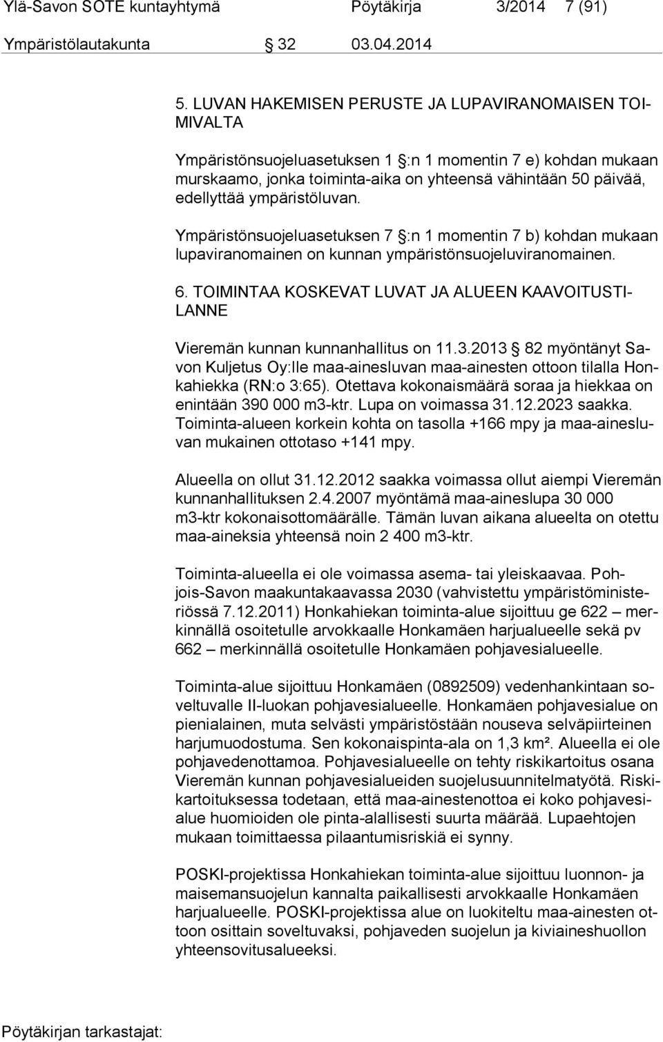 ympäristöluvan. Ympäristönsuojeluasetuksen 7 :n 1 momentin 7 b) kohdan mukaan lu pa vi ran omai nen on kunnan ympäristönsuojeluviranomainen. 6.