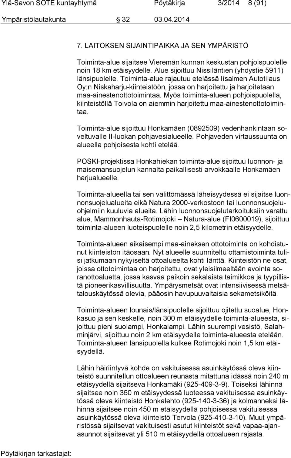 Toiminta-alue rajautuu etelässä Iisalmen Autotilaus Oy:n Niskaharju-kiinteistöön, jossa on harjoitettu ja harjoitetaan maa-ai nes ten ot to toi min taa.