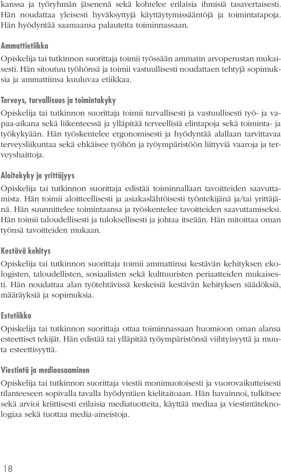 Hän sitoutuu työhönsä ja toimii vastuullisesti noudattaen tehtyjä sopimuksia ja ammattiinsa kuuluvaa etiikkaa.