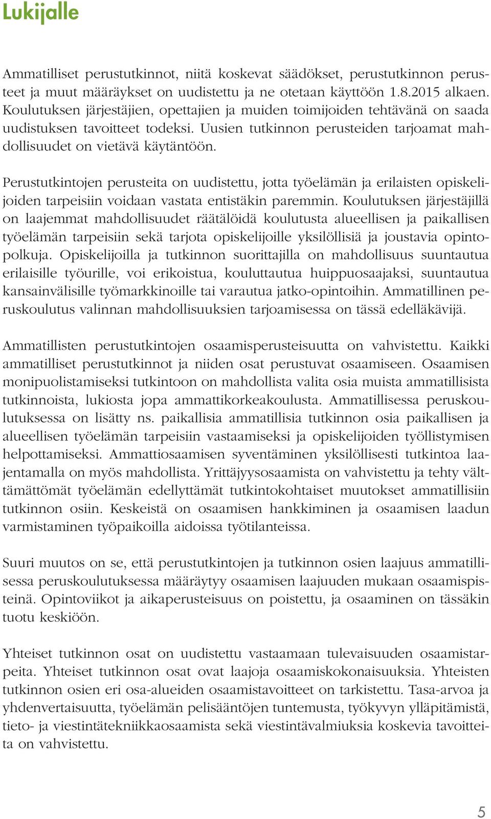 Perustutkintojen perusteita on uudistettu, jotta työelämän ja erilaisten opiskelijoiden tarpeisiin voidaan vastata entistäkin paremmin.