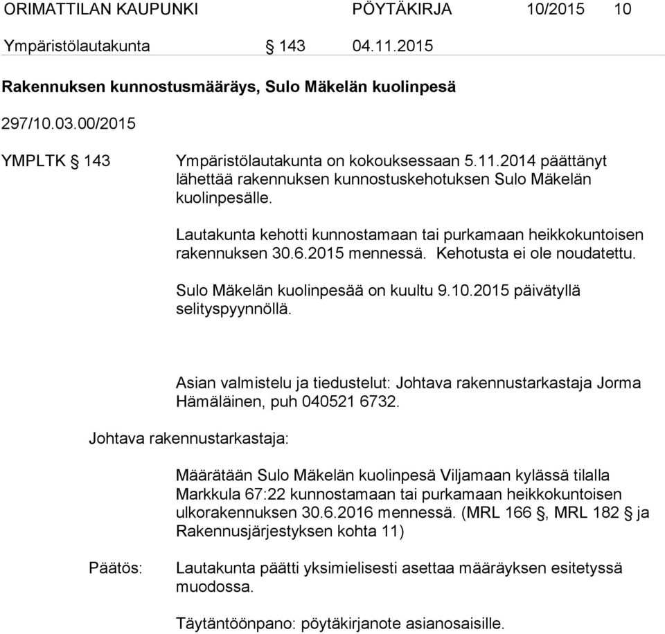 Kehotusta ei ole noudatettu. Sulo Mäkelän kuolinpesää on kuultu 9.10.2015 päivätyllä selityspyynnöllä. Asian valmistelu ja tiedustelut: Johtava rakennustarkastaja Jorma Hämäläinen, puh 040521 6732.