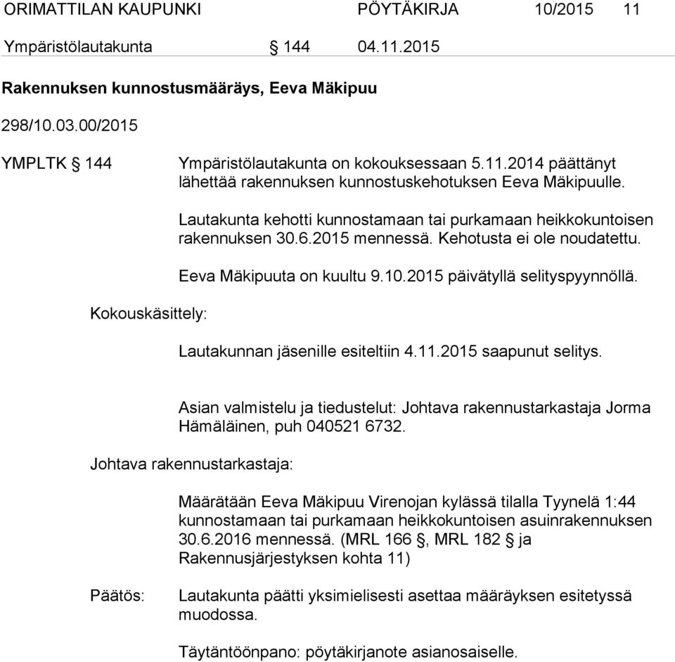 2015 päivätyllä selityspyynnöllä. Lautakunnan jäsenille esiteltiin 4.11.2015 saapunut selitys. Asian valmistelu ja tiedustelut: Johtava rakennustarkastaja Jorma Hämäläinen, puh 040521 6732.