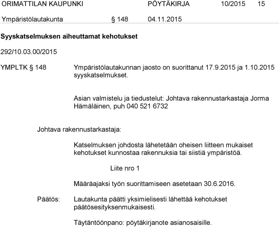 Asian valmistelu ja tiedustelut: Johtava rakennustarkastaja Jorma Hämäläinen, puh 040 521 6732 Katselmuksen johdosta lähetetään oheisen liitteen mukaiset